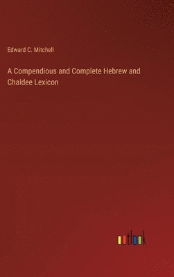 Edward C Mitchell, Edward C. Mitchell - Compendious and Complete Hebrew and Chaldee Lexicon, Inbunden