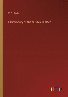 bokomslag A Dictionary of the Sussex Dialect