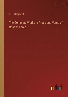 R H Shepherd, R. H. Shepherd - Complete Works in Prose and Verse of Charles Lamb, Häftad