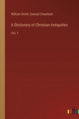 William Smith, Samuel Cheetham - Dictionary of Christian Antiquities, Häftad