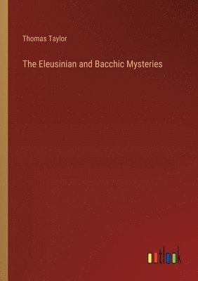 Thomas Taylor - Eleusinian and Bacchic Mysteries, Häftad