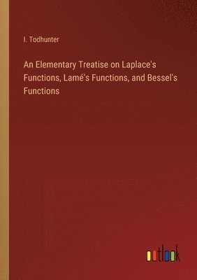 bokomslag Elementary Treatise on Laplace's Functions, Lamé's Functions, and Bessel's Functions