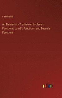 bokomslag Elementary Treatise on Laplace's Functions, Lamé's Functions, and Bessel's Functions