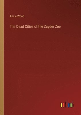 The Dead Cities of the Zuyder Zee 1
