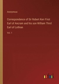 bokomslag Correspondence of Sir Robert Kerr First Earl of Ancram and his son William Third Earl of Lothian