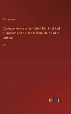 bokomslag Correspondence of Sir Robert Kerr First Earl of Ancram and his son William Third Earl of Lothian