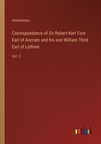 bokomslag Correspondence of Sir Robert Kerr First Earl of Ancram and his son William Third Earl of Lothian: Vol. 2