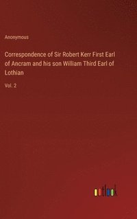 bokomslag Correspondence of Sir Robert Kerr First Earl of Ancram and his son William Third Earl of Lothian: Vol. 2