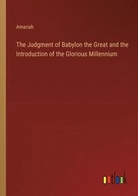 bokomslag The Judgment of Babylon the Great and the Introduction of the Glorious Millennium