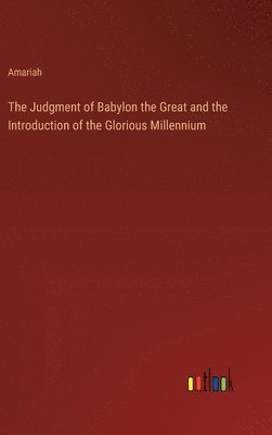 bokomslag The Judgment of Babylon the Great and the Introduction of the Glorious Millennium