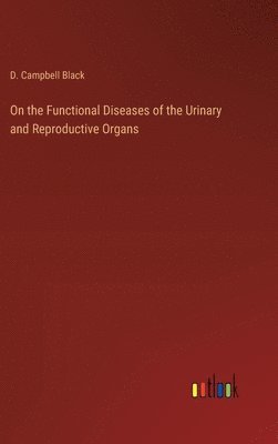 bokomslag On the Functional Diseases of the Urinary and Reproductive Organs