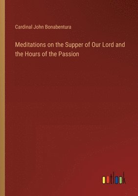 bokomslag Meditations on the Supper of Our Lord and the Hours of the Passion