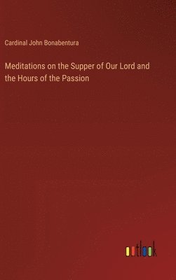 Meditations on the Supper of Our Lord and the Hours of the Passion 1