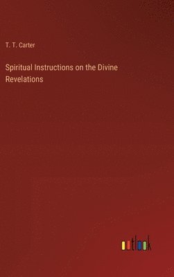 T T Carter, T. T. Carter - Spiritual Instructions on the Divine Revelations, Inbunden
