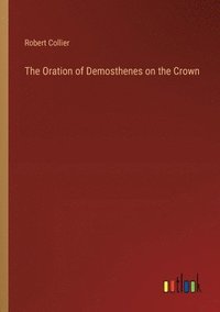 bokomslag The Oration of Demosthenes on the Crown