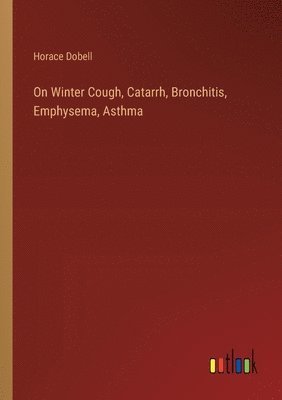 bokomslag On Winter Cough, Catarrh, Bronchitis, Emphysema, Asthma