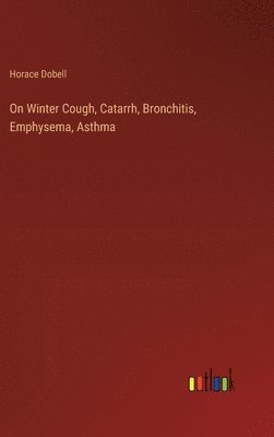 bokomslag On Winter Cough, Catarrh, Bronchitis, Emphysema, Asthma