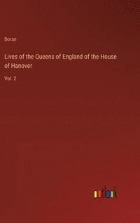 bokomslag Lives of the Queens of England of the House of Hanover