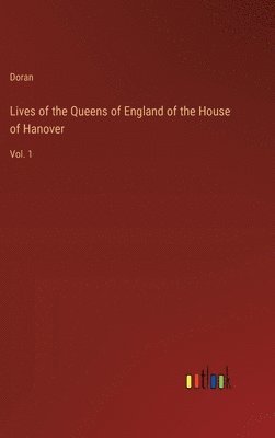 Lives of the Queens of England of the House of Hanover 1