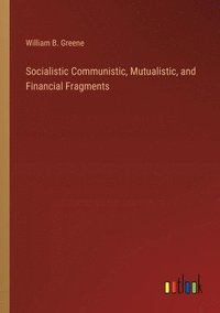 bokomslag Socialistic Communistic, Mutualistic, and Financial Fragments