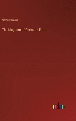 Samuel Harris - Kingdom of Christ on Earth, Inbunden
