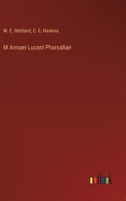 W E Heitland, C E Haskins, W. E. Heitland, C. E. Haskins - M Annaei Lucani Pharsaliae, Inbunden