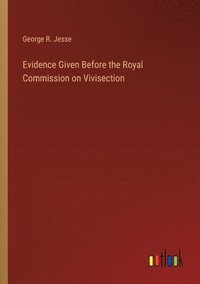 bokomslag Evidence Given Before the Royal Commission on Vivisection