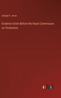 bokomslag Evidence Given Before the Royal Commission on Vivisection