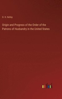 bokomslag Origin and Progress of the Order of the Patrons of Husbandry in the United States