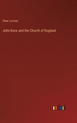 Peter Lorimer - John Knox and the Church of England, Inbunden