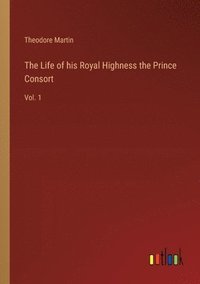 bokomslag The Life of his Royal Highness the Prince Consort