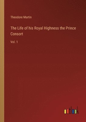 Theodore Martin - Life of his Royal Highness the Prince Consort, Häftad
