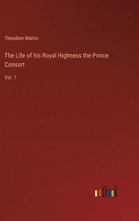 bokomslag The Life of his Royal Highness the Prince Consort