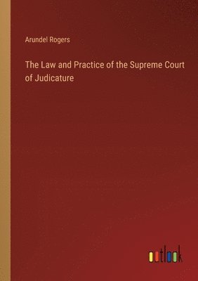 Law and Practice of the Supreme Court of Judicature