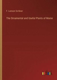 bokomslag The Ornamental and Useful Plants of Maine