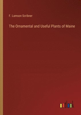 The Ornamental and Useful Plants of Maine 1