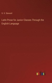 bokomslag Latin Prose for Junior Classes Through the English Language