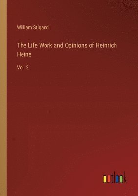 bokomslag The Life Work and Opinions of Heinrich Heine