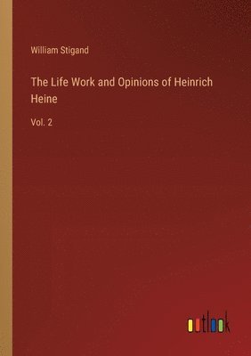 William Stigand - Life Work and Opinions of Heinrich Heine, Häftad