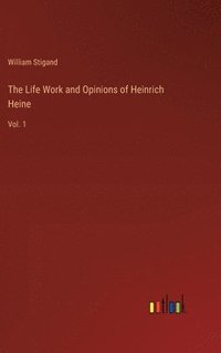 bokomslag The Life Work and Opinions of Heinrich Heine