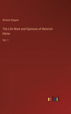 The Life Work and Opinions of Heinrich Heine 1