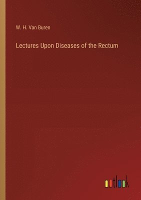 bokomslag Lectures Upon Diseases of the Rectum