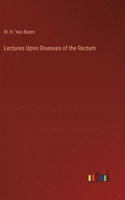 bokomslag Lectures Upon Diseases of the Rectum