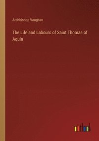 bokomslag The Life and Labours of Saint Thomas of Aquin