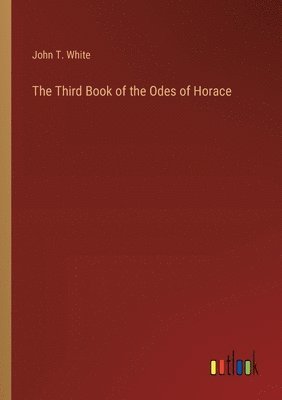 John T White, John T. White - Third Book of the Odes of Horace, Häftad