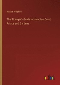 bokomslag The Stranger's Guide to Hampton Court Palace and Gardens