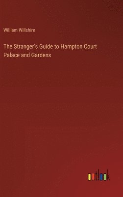 bokomslag The Stranger's Guide to Hampton Court Palace and Gardens