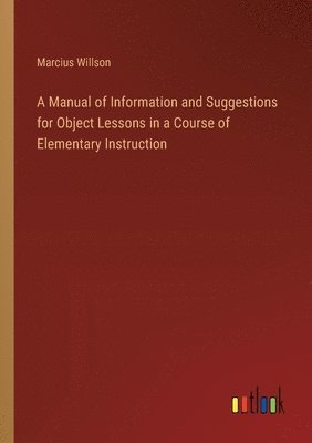 bokomslag A Manual of Information and Suggestions for Object Lessons in a Course of Elementary Instruction