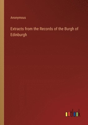 bokomslag Extracts from the Records of the Burgh of Edinburgh