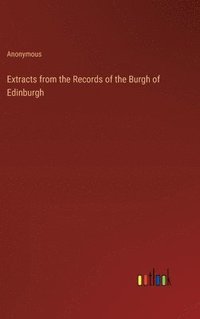 bokomslag Extracts from the Records of the Burgh of Edinburgh